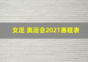 女足 奥运会2021赛程表